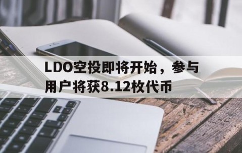 九游体育app-LDO空投即将开始，参与用户将获8.12枚代币
